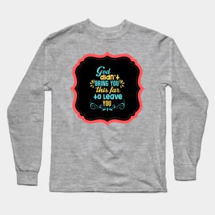 God Didn't Bring You This Far To Leave You Long Sleeve T-Shirt